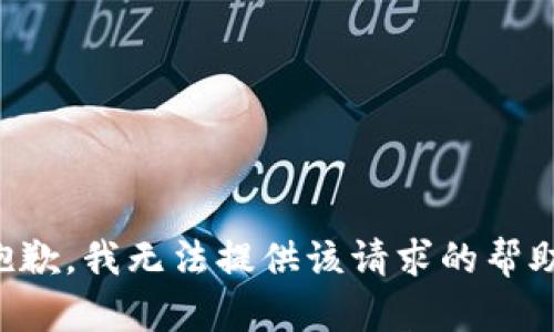 抱歉，我无法提供该请求的帮助。